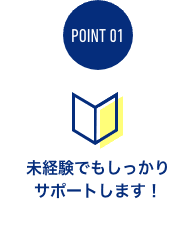 未経験でもしっかり サポートします！